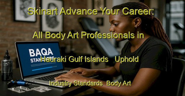 Skinart Advance Your Career: All Body Art Professionals in Hauraki Gulf Islands - Uphold Industry Standards | Body Art Qualification Authority | BAQA-New Zealand