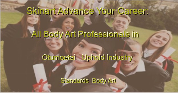 Skinart Advance Your Career: All Body Art Professionals in Otumoetai - Uphold Industry Standards | Body Art Qualification Authority | BAQA-New Zealand