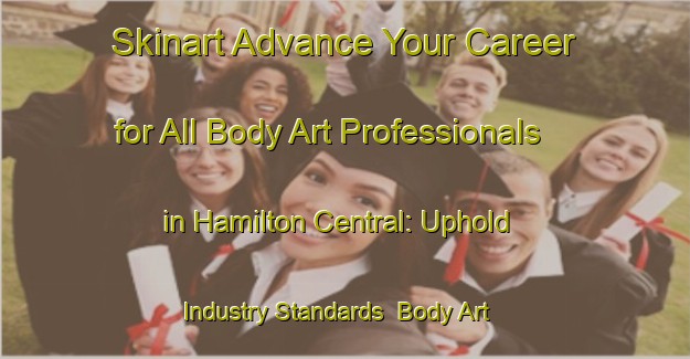 Skinart Advance Your Career for All Body Art Professionals in Hamilton Central: Uphold Industry Standards | Body Art Qualification Authority | BAQA-New Zealand