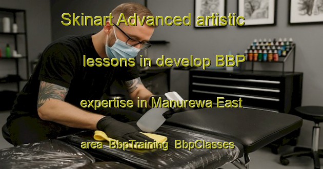 Skinart Advanced artistic lessons in develop BBP expertise in Manurewa East area | BbpTraining | BbpClasses | SkinartTraining-New Zealand