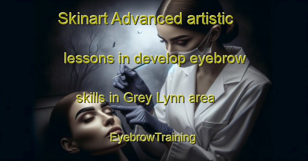 Skinart Advanced artistic lessons in develop eyebrow skills in Grey Lynn area | EyebrowTraining | EyebrowClasses | SkinartTraining-New Zealand