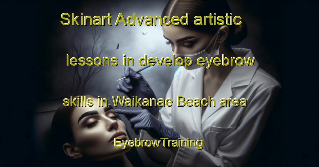 Skinart Advanced artistic lessons in develop eyebrow skills in Waikanae Beach area | EyebrowTraining | EyebrowClasses | SkinartTraining-New Zealand