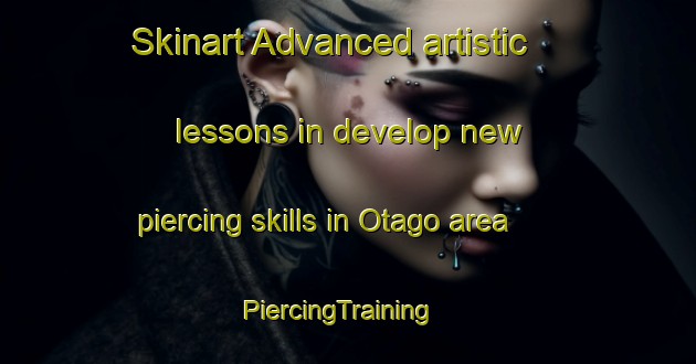 Skinart Advanced artistic lessons in develop new piercing skills in Otago area | PiercingTraining | PiercingClasses | SkinartTraining-New Zealand