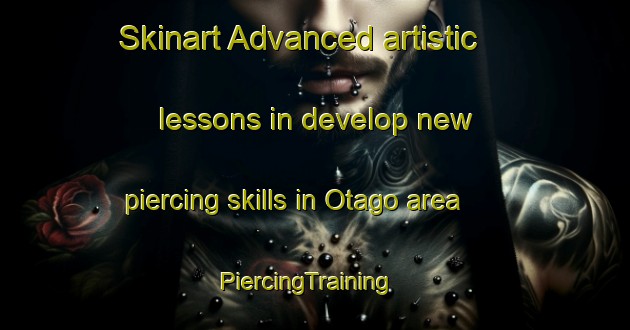 Skinart Advanced artistic lessons in develop new piercing skills in Otago area | PiercingTraining | PiercingClasses | SkinartTraining-New Zealand