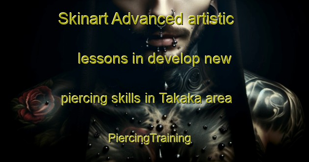 Skinart Advanced artistic lessons in develop new piercing skills in Takaka area | PiercingTraining | PiercingClasses | SkinartTraining-New Zealand