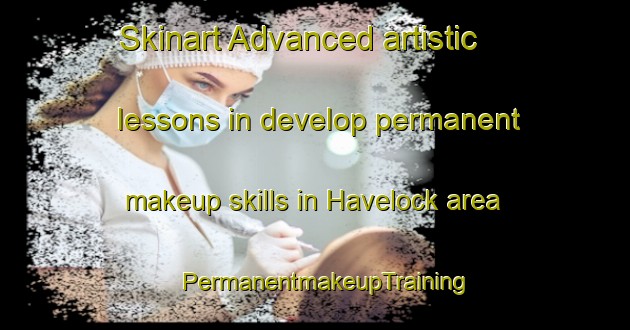 Skinart Advanced artistic lessons in develop permanent makeup skills in Havelock area | PermanentmakeupTraining | PermanentmakeupClasses | SkinartTraining-New Zealand