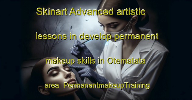Skinart Advanced artistic lessons in develop permanent makeup skills in Otematata area | PermanentmakeupTraining | PermanentmakeupClasses | SkinartTraining-New Zealand