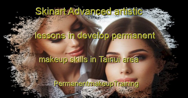 Skinart Advanced artistic lessons in develop permanent makeup skills in Tainui area | PermanentmakeupTraining | PermanentmakeupClasses | SkinartTraining-New Zealand