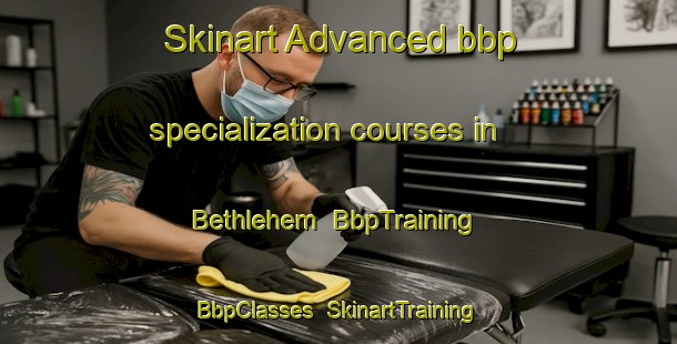 Skinart Advanced bbp specialization courses in Bethlehem | BbpTraining | BbpClasses | SkinartTraining-New Zealand