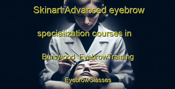 Skinart Advanced eyebrow specialization courses in Burswood | EyebrowTraining | EyebrowClasses | SkinartTraining-New Zealand