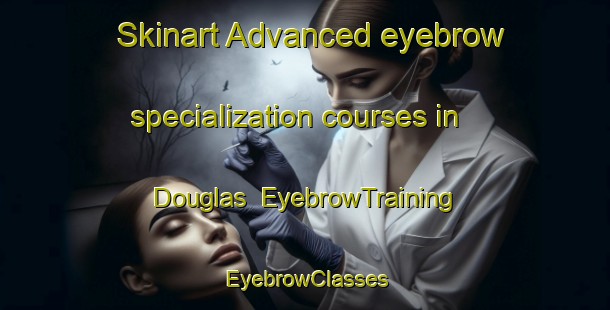 Skinart Advanced eyebrow specialization courses in Douglas | EyebrowTraining | EyebrowClasses | SkinartTraining-New Zealand