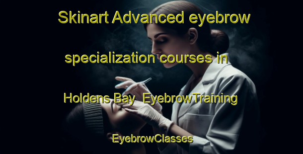Skinart Advanced eyebrow specialization courses in Holdens Bay | EyebrowTraining | EyebrowClasses | SkinartTraining-New Zealand