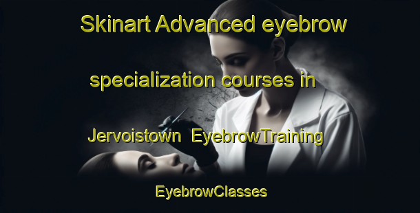 Skinart Advanced eyebrow specialization courses in Jervoistown | EyebrowTraining | EyebrowClasses | SkinartTraining-New Zealand