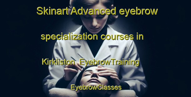 Skinart Advanced eyebrow specialization courses in Kirkliston | EyebrowTraining | EyebrowClasses | SkinartTraining-New Zealand