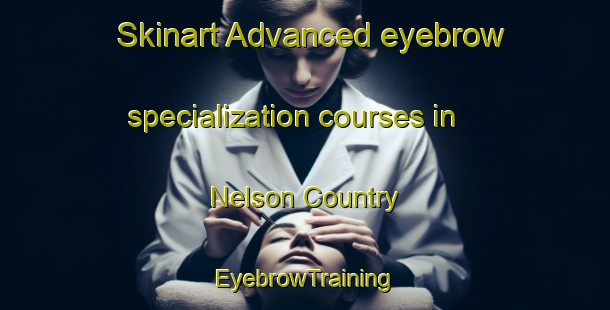 Skinart Advanced eyebrow specialization courses in Nelson Country | EyebrowTraining | EyebrowClasses | SkinartTraining-New Zealand