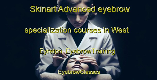 Skinart Advanced eyebrow specialization courses in West Eyreton | EyebrowTraining | EyebrowClasses | SkinartTraining-New Zealand