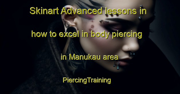 Skinart Advanced lessons in how to excel in body piercing in Manukau area | PiercingTraining | PiercingClasses | SkinartTraining-New Zealand
