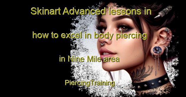Skinart Advanced lessons in how to excel in body piercing in Nine Mile area | PiercingTraining | PiercingClasses | SkinartTraining-New Zealand