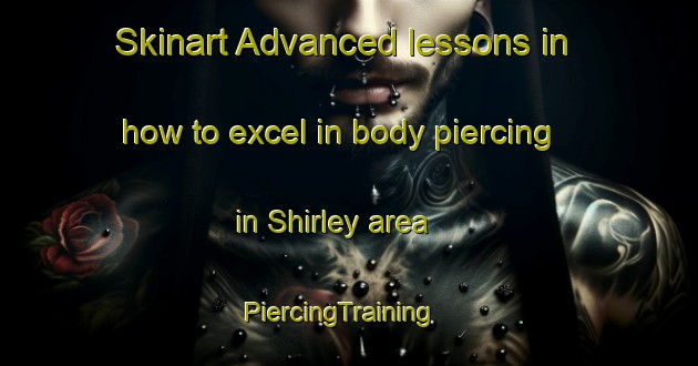 Skinart Advanced lessons in how to excel in body piercing in Shirley area | PiercingTraining | PiercingClasses | SkinartTraining-New Zealand