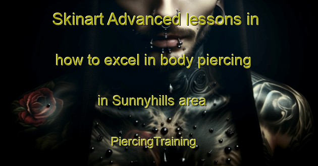 Skinart Advanced lessons in how to excel in body piercing in Sunnyhills area | PiercingTraining | PiercingClasses | SkinartTraining-New Zealand