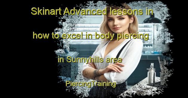 Skinart Advanced lessons in how to excel in body piercing in Sunnyhills area | PiercingTraining | PiercingClasses | SkinartTraining-New Zealand