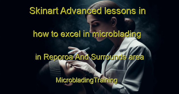 Skinart Advanced lessons in how to excel in microblading in Reporoa And Surrounds area | MicrobladingTraining | MicrobladingClasses | SkinartTraining-New Zealand
