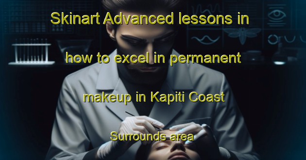 Skinart Advanced lessons in how to excel in permanent makeup in Kapiti Coast Surrounds area | PermanentmakeupTraining | PermanentmakeupClasses | SkinartTraining-New Zealand