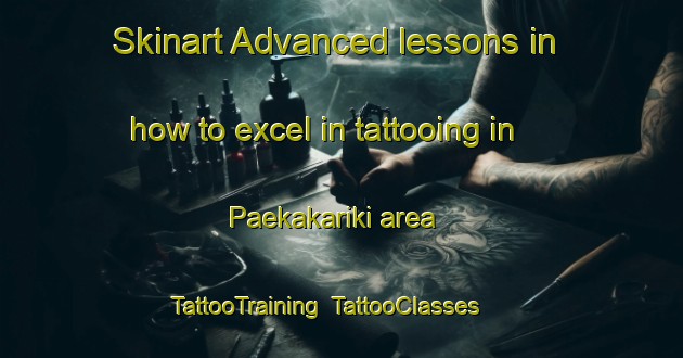 Skinart Advanced lessons in how to excel in tattooing in Paekakariki area | TattooTraining | TattooClasses | SkinartTraining-New Zealand