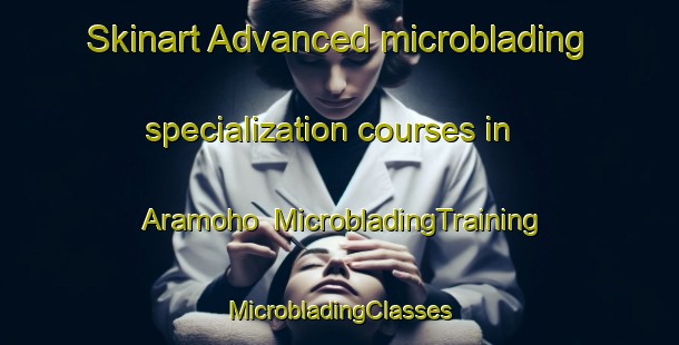 Skinart Advanced microblading specialization courses in Aramoho | #MicrobladingTraining #MicrobladingClasses #SkinartTraining-New Zealand