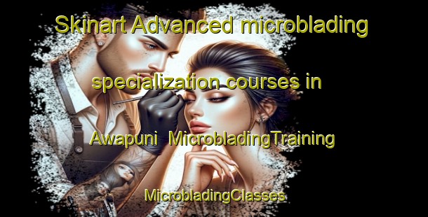 Skinart Advanced microblading specialization courses in Awapuni | #MicrobladingTraining #MicrobladingClasses #SkinartTraining-New Zealand