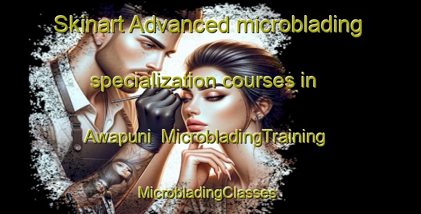 Skinart Advanced microblading specialization courses in Awapuni | MicrobladingTraining | MicrobladingClasses | SkinartTraining-New Zealand