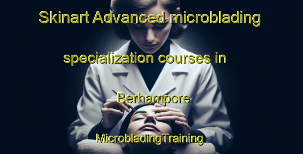 Skinart Advanced microblading specialization courses in Berhampore | #MicrobladingTraining #MicrobladingClasses #SkinartTraining-New Zealand