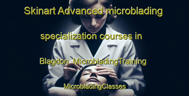 Skinart Advanced microblading specialization courses in Blagdon | #MicrobladingTraining #MicrobladingClasses #SkinartTraining-New Zealand