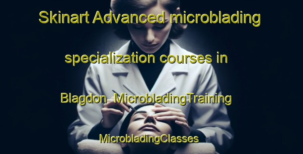 Skinart Advanced microblading specialization courses in Blagdon | MicrobladingTraining | MicrobladingClasses | SkinartTraining-New Zealand