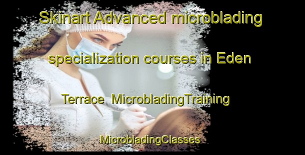 Skinart Advanced microblading specialization courses in Eden Terrace | MicrobladingTraining | MicrobladingClasses | SkinartTraining-New Zealand