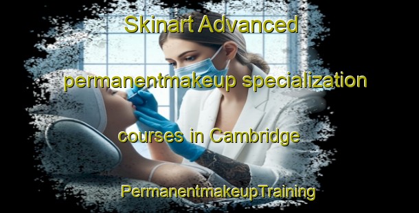 Skinart Advanced permanentmakeup specialization courses in Cambridge | #PermanentmakeupTraining #PermanentmakeupClasses #SkinartTraining-New Zealand