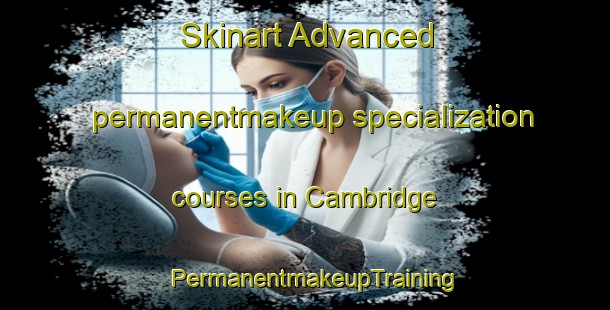 Skinart Advanced permanentmakeup specialization courses in Cambridge | PermanentmakeupTraining | PermanentmakeupClasses | SkinartTraining-New Zealand