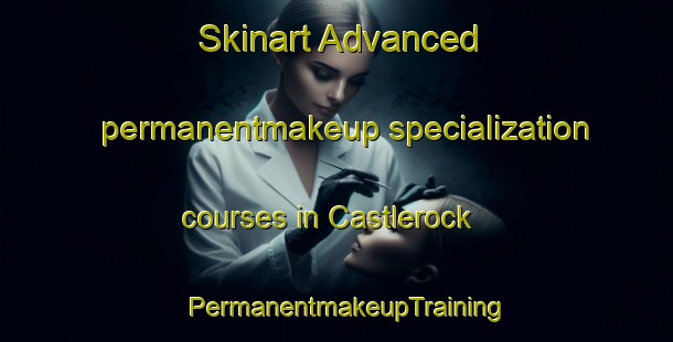 Skinart Advanced permanentmakeup specialization courses in Castlerock | PermanentmakeupTraining | PermanentmakeupClasses | SkinartTraining-New Zealand