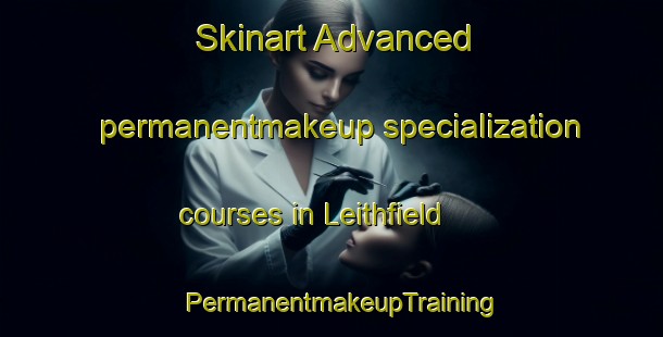 Skinart Advanced permanentmakeup specialization courses in Leithfield | PermanentmakeupTraining | PermanentmakeupClasses | SkinartTraining-New Zealand