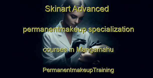 Skinart Advanced permanentmakeup specialization courses in Mangamahu | PermanentmakeupTraining | PermanentmakeupClasses | SkinartTraining-New Zealand