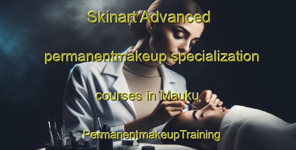 Skinart Advanced permanentmakeup specialization courses in Mauku | PermanentmakeupTraining | PermanentmakeupClasses | SkinartTraining-New Zealand