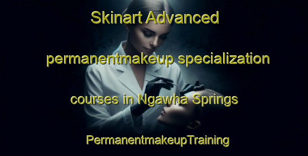 Skinart Advanced permanentmakeup specialization courses in Ngawha Springs | PermanentmakeupTraining | PermanentmakeupClasses | SkinartTraining-New Zealand