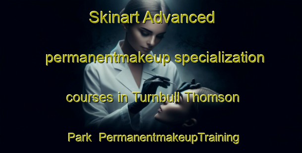 Skinart Advanced permanentmakeup specialization courses in Turnbull Thomson Park | PermanentmakeupTraining | PermanentmakeupClasses | SkinartTraining-New Zealand
