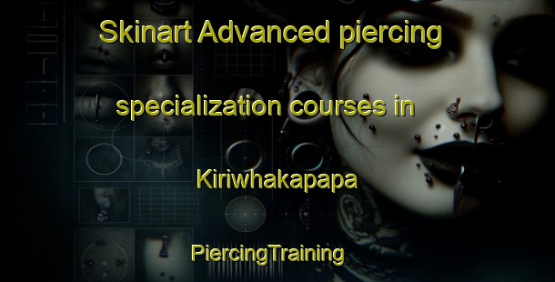 Skinart Advanced piercing specialization courses in Kiriwhakapapa | PiercingTraining | PiercingClasses | SkinartTraining-New Zealand