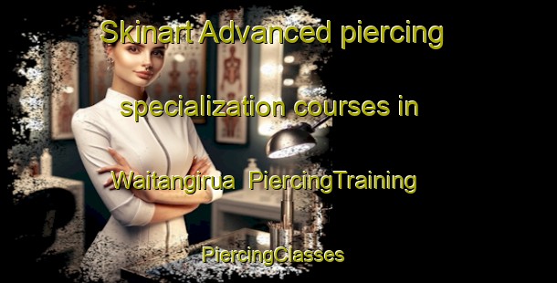 Skinart Advanced piercing specialization courses in Waitangirua | PiercingTraining | PiercingClasses | SkinartTraining-New Zealand