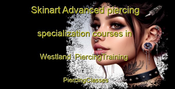 Skinart Advanced piercing specialization courses in Westland | PiercingTraining | PiercingClasses | SkinartTraining-New Zealand