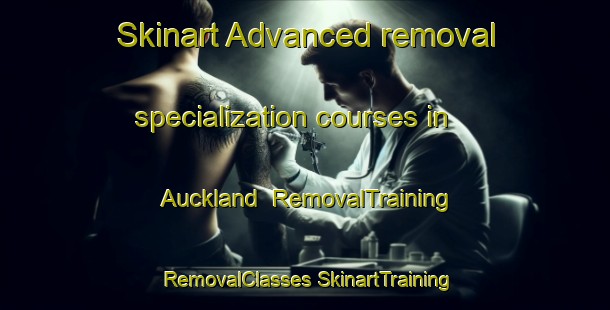 Skinart Advanced removal specialization courses in Auckland | #RemovalTraining #RemovalClasses #SkinartTraining-New Zealand