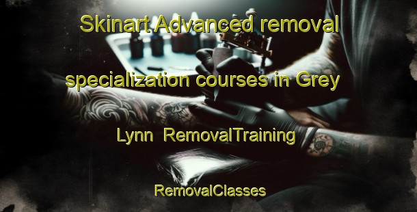 Skinart Advanced removal specialization courses in Grey Lynn | RemovalTraining | RemovalClasses | SkinartTraining-New Zealand