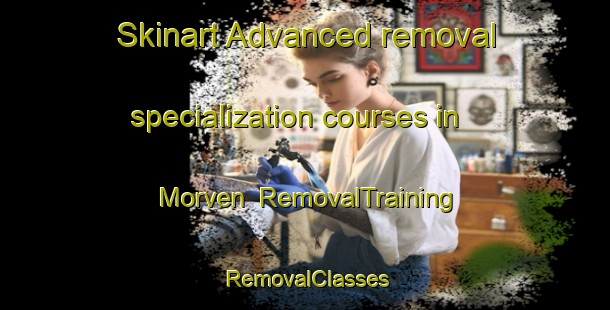 Skinart Advanced removal specialization courses in Morven | RemovalTraining | RemovalClasses | SkinartTraining-New Zealand