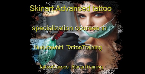 Skinart Advanced tattoo specialization courses in Nukutawhiti | TattooTraining | TattooClasses | SkinartTraining-New Zealand